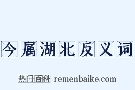今属湖北反义词是什么意思的图片
